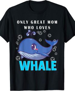 Only Great Mom Who Loves Whale Funny Mother"s Day Orca Fish T-Shirt