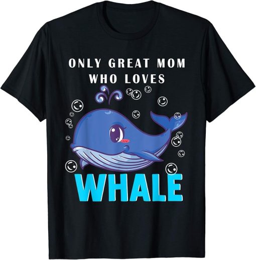 Only Great Mom Who Loves Whale Funny Mother"s Day Orca Fish T-Shirt